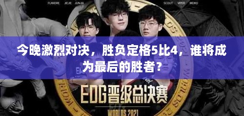 今晚激烈對決，勝負定格5比4，誰將成為最后的勝者？