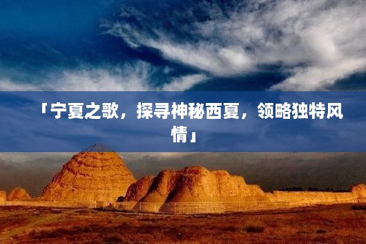 「寧夏之歌，探尋神秘西夏，領(lǐng)略獨特風情」
