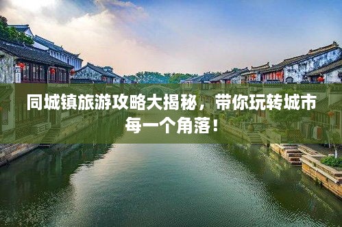 同城鎮(zhèn)旅游攻略大揭秘，帶你玩轉(zhuǎn)城市每一個(gè)角落！