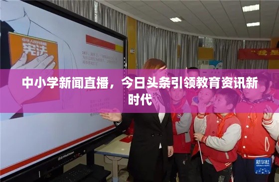 中小學(xué)新聞直播，今日頭條引領(lǐng)教育資訊新時代