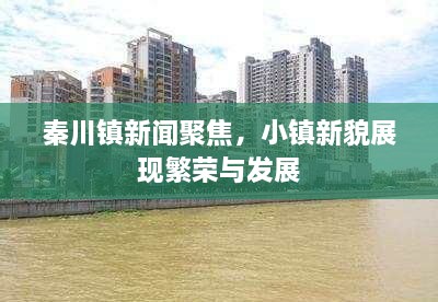 秦川鎮(zhèn)新聞聚焦，小鎮(zhèn)新貌展現(xiàn)繁榮與發(fā)展