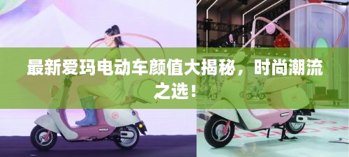 最新愛瑪電動車顏值大揭秘，時尚潮流之選！