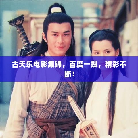 古天樂電影集錦，百度一搜，精彩不斷！