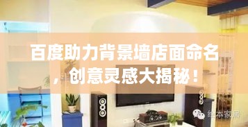 百度助力背景墻店面命名，創(chuàng)意靈感大揭秘！