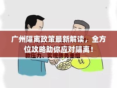 廣州隔離政策最新解讀，全方位攻略助你應(yīng)對隔離！