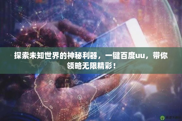 探索未知世界的神秘利器，一鍵百度uu，帶你領(lǐng)略無(wú)限精彩！