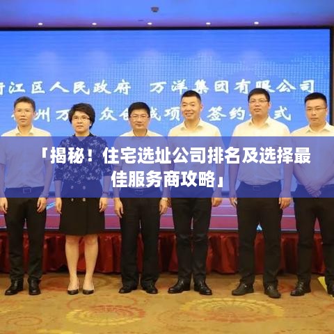 「揭秘！住宅選址公司排名及選擇最佳服務(wù)商攻略」