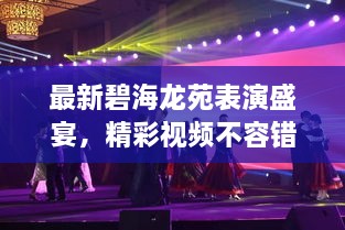 最新碧海龍?jiān)繁硌菔⒀?，精彩視頻不容錯過