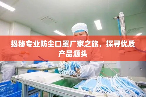 揭秘專業(yè)防塵口罩廠家之旅，探尋優(yōu)質(zhì)產(chǎn)品源頭