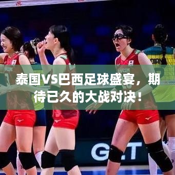 泰國VS巴西足球盛宴，期待已久的大戰(zhàn)對決！