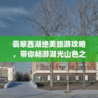 翡翠西湖絕美旅游攻略，帶你暢游湖光山色之間！