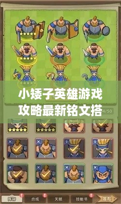 小矮子英雄游戲攻略最新銘文搭配技巧，輕松提升實力掌握核心玩法