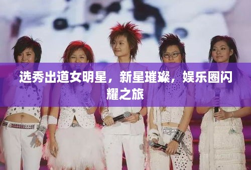 選秀出道女明星，新星璀璨，娛樂(lè)圈閃耀之旅