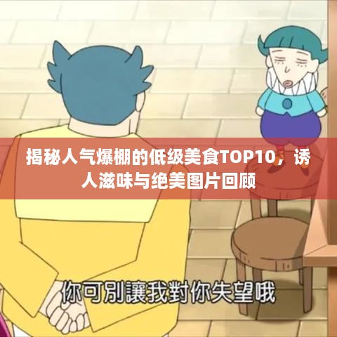 揭秘人氣爆棚的低級(jí)美食TOP10，誘人滋味與絕美圖片回顧