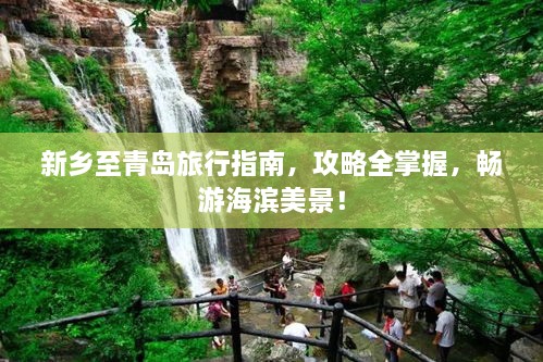 新鄉(xiāng)至青島旅行指南，攻略全掌握，暢游海濱美景！