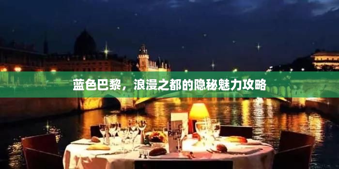 藍(lán)色巴黎，浪漫之都的隱秘魅力攻略