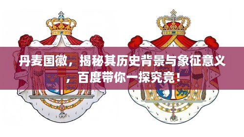 丹麥國徽，揭秘其歷史背景與象征意義，百度帶你一探究竟！