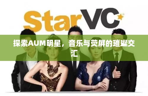 探索AUM明星，音樂與熒屏的璀璨交匯