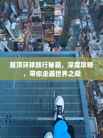 屋頂環(huán)球旅行秘籍，深度攻略，帶你走遍世界之巔
