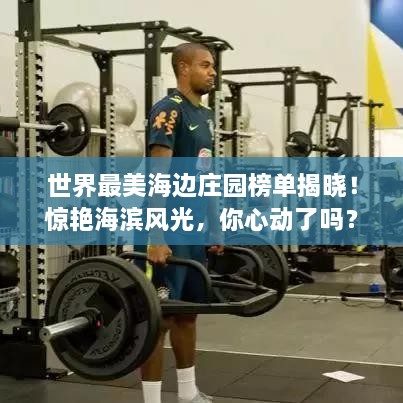 世界最美海邊莊園榜單揭曉！驚艷海濱風光，你心動了嗎？