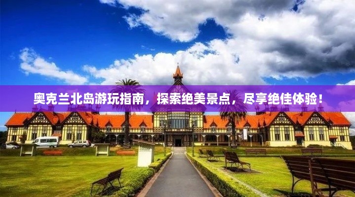 奧克蘭北島游玩指南，探索絕美景點(diǎn)，盡享絕佳體驗(yàn)！