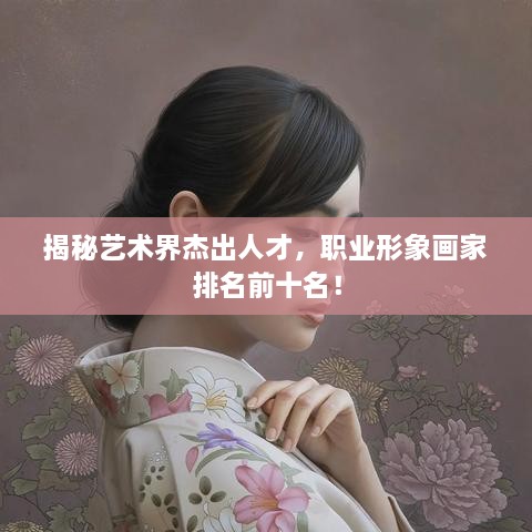 揭秘藝術(shù)界杰出人才，職業(yè)形象畫家排名前十名！