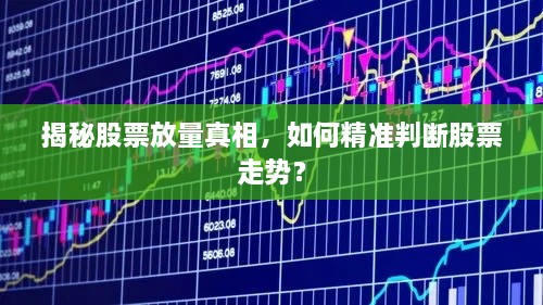 揭秘股票放量真相，如何精準(zhǔn)判斷股票走勢(shì)？