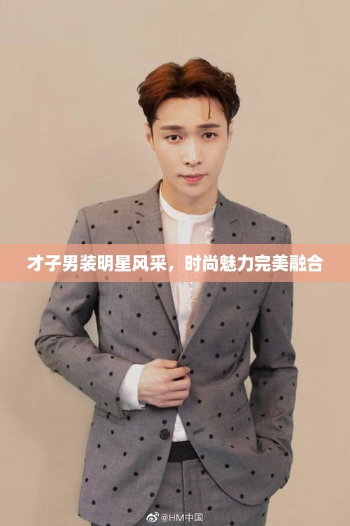 才子男裝明星風(fēng)采，時(shí)尚魅力完美融合