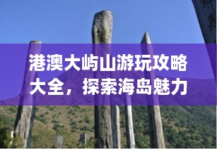 港澳大嶼山游玩攻略大全，探索海島魅力，盡享自然美景！