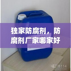 獨家防腐劑，防腐劑廠家哪家好 