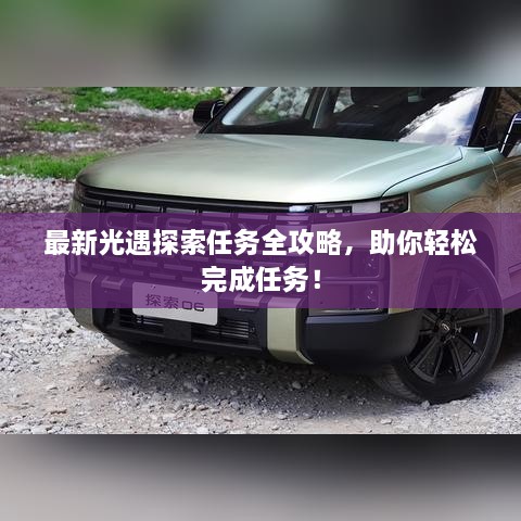 最新光遇探索任務全攻略，助你輕松完成任務！