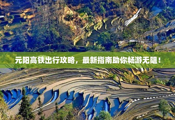 元陽高鐵出行攻略，最新指南助你暢游無阻！