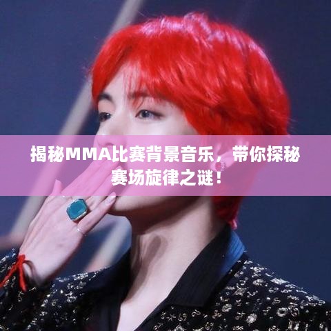 揭秘MMA比賽背景音樂，帶你探秘賽場旋律之謎！