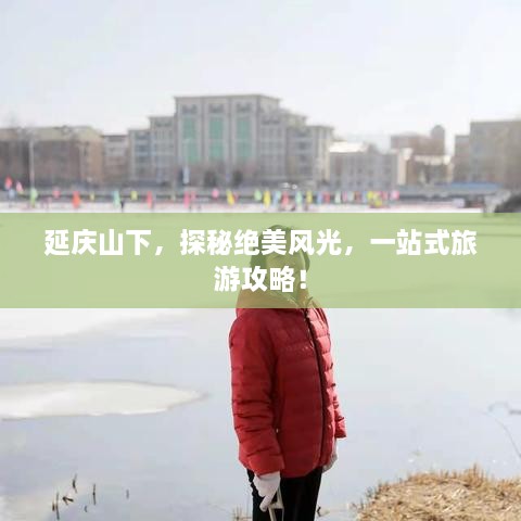 延慶山下，探秘絕美風光，一站式旅游攻略！