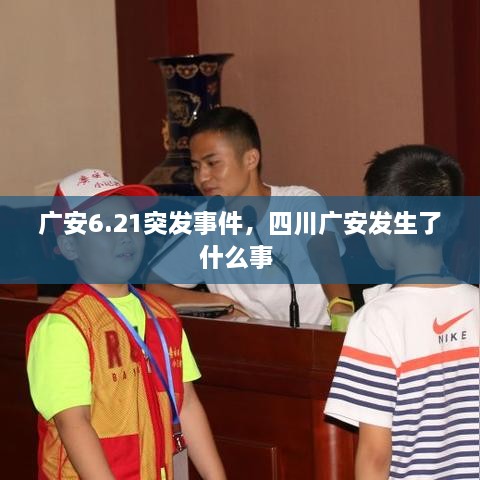 廣安6.21突發(fā)事件，四川廣安發(fā)生了什么事 