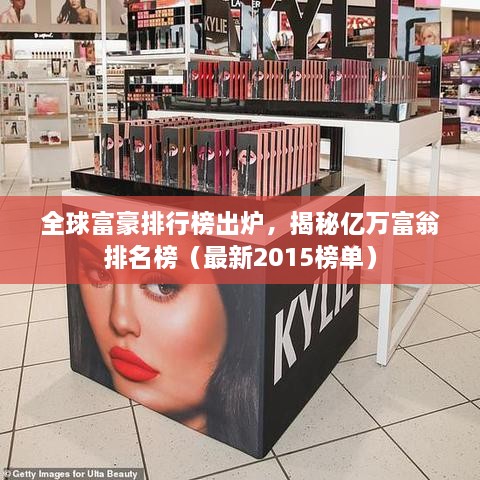 全球富豪排行榜出爐，揭秘億萬富翁排名榜（最新2015榜單）