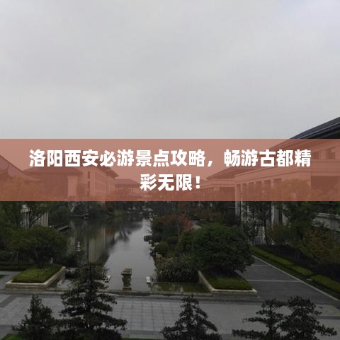 洛陽西安必游景點攻略，暢游古都精彩無限！