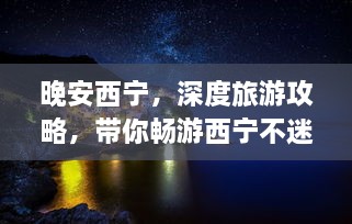 晚安西寧，深度旅游攻略，帶你暢游西寧不迷路！