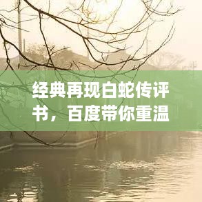 經(jīng)典再現(xiàn)白蛇傳評書，百度帶你重溫千年傳說