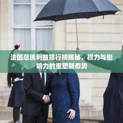 法國總統(tǒng)利益排行榜揭秘，權(quán)力與影響力的重塑新態(tài)勢