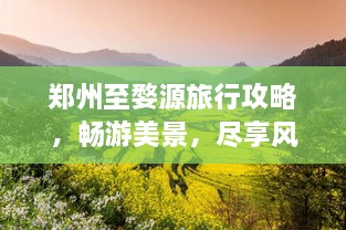 鄭州至婺源旅行攻略，暢游美景，盡享風(fēng)情之旅