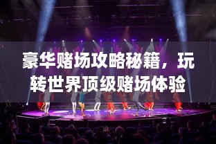 豪華賭場攻略秘籍，玩轉(zhuǎn)世界頂級賭場體驗！