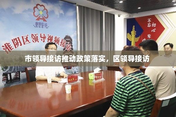 市領(lǐng)導(dǎo)接訪推動政策落實，區(qū)領(lǐng)導(dǎo)接訪 