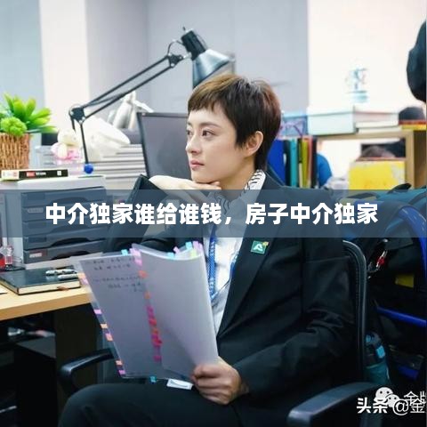 中介獨家誰給誰錢，房子中介獨家 