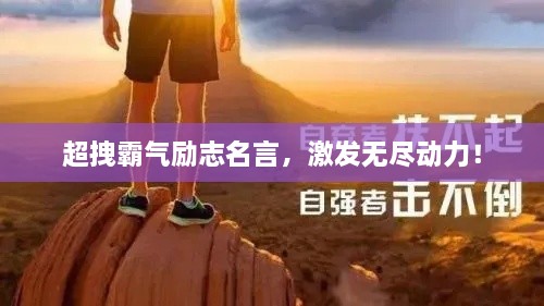 超拽霸氣勵(lì)志名言，激發(fā)無盡動(dòng)力！