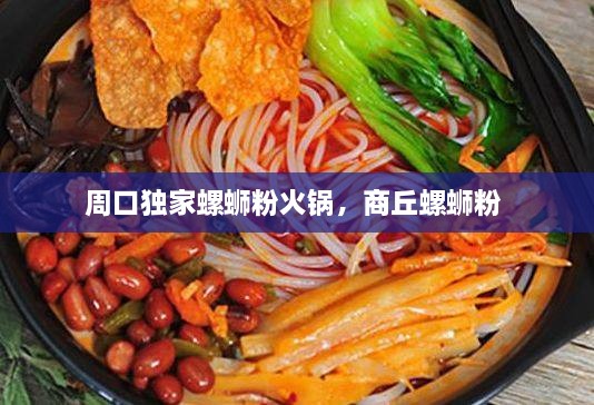 周口獨(dú)家螺螄粉火鍋，商丘螺螄粉 