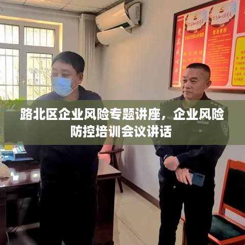 路北區(qū)企業(yè)風險專題講座，企業(yè)風險防控培訓會議講話 