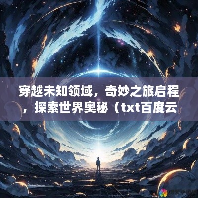 穿越未知領(lǐng)域，奇妙之旅啟程，探索世界奧秘（txt百度云版）
