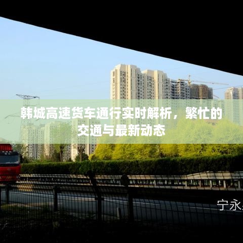 韓城高速貨車通行實時解析，繁忙的交通與最新動態(tài)
