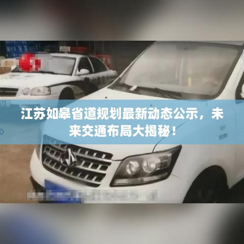 江蘇如皋省道規(guī)劃最新動態(tài)公示，未來交通布局大揭秘！